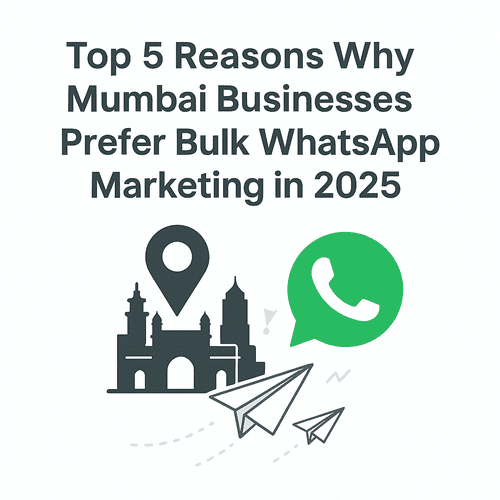 Top 5 Reasons Why Mumbai Businesses Prefer Bulk WhatsApp Marketing in 2025
